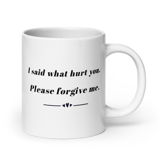 I Said What Hurt You - Please Forgive Me | White Ceramic Mug