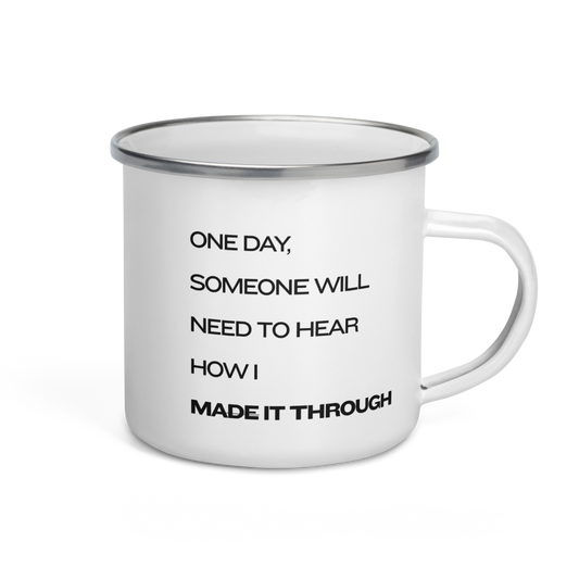 One Day Someone Will Need To Hear How I Made It Through – Enamel Mug