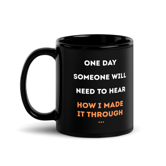One Day Someone Will Need To Hear How I Made It Through – Black Glossy Mug